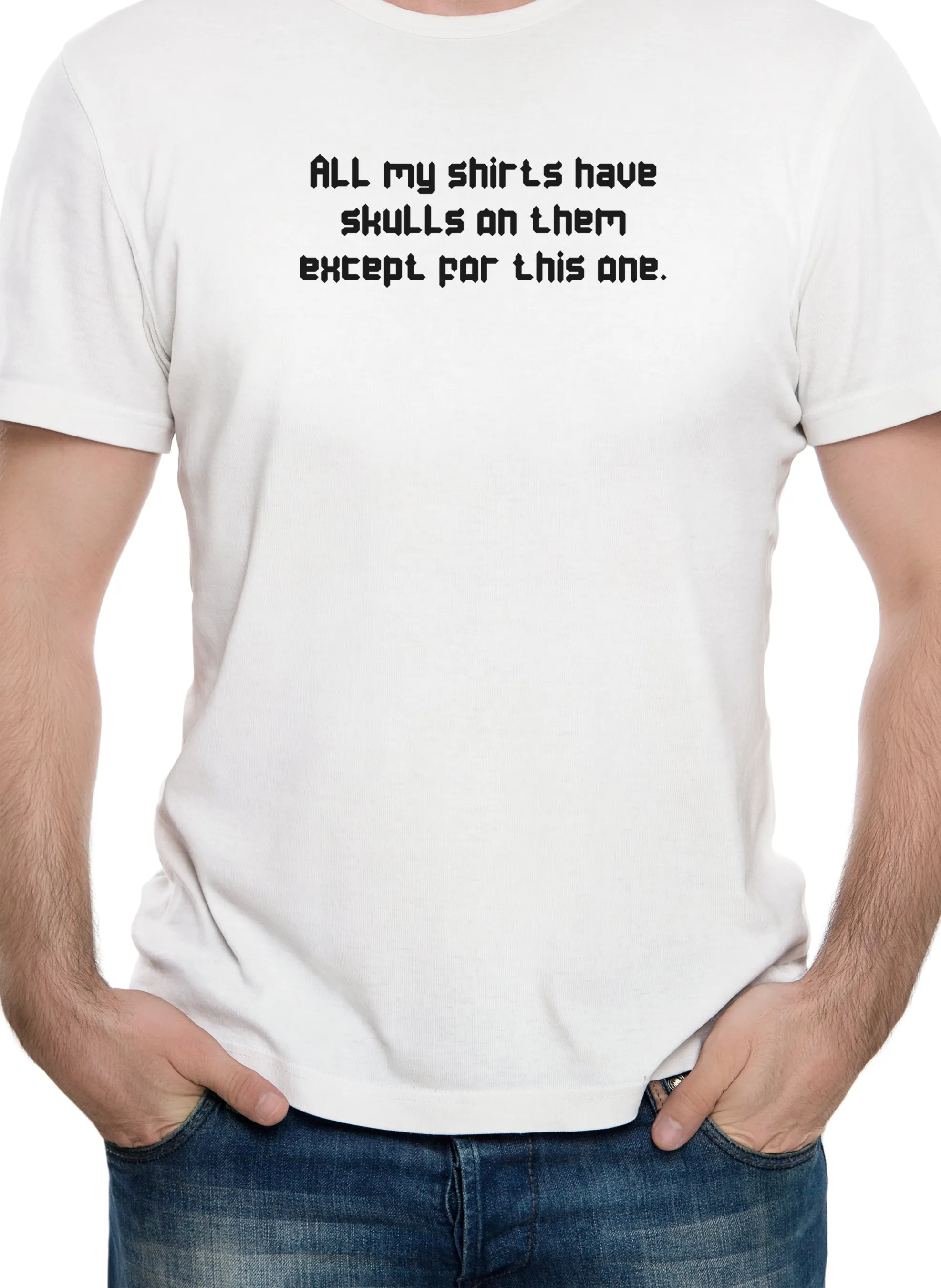 All my shirts have skulls except this one T-Shirt