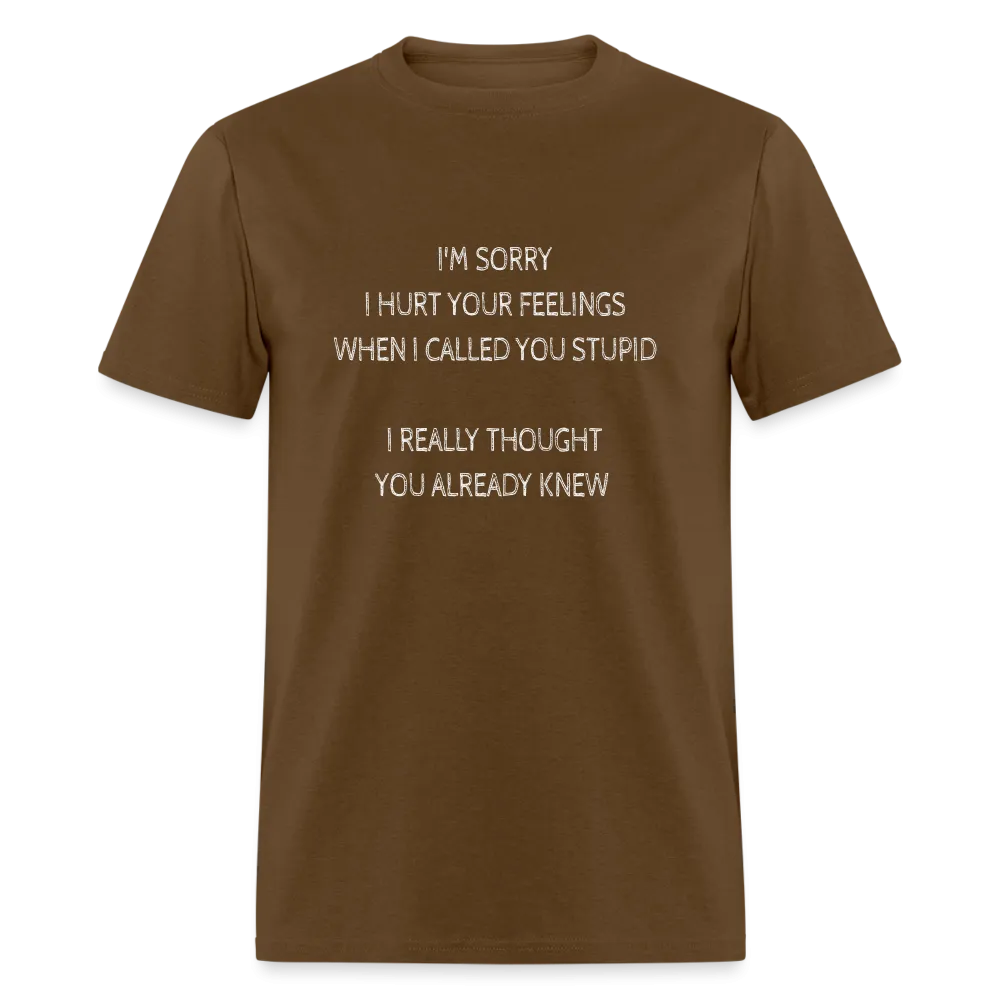 Sorry I Hurt Your Feelings Stupid T-Shirt
