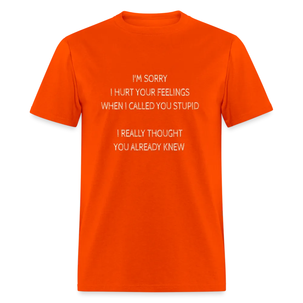 Sorry I Hurt Your Feelings Stupid T-Shirt