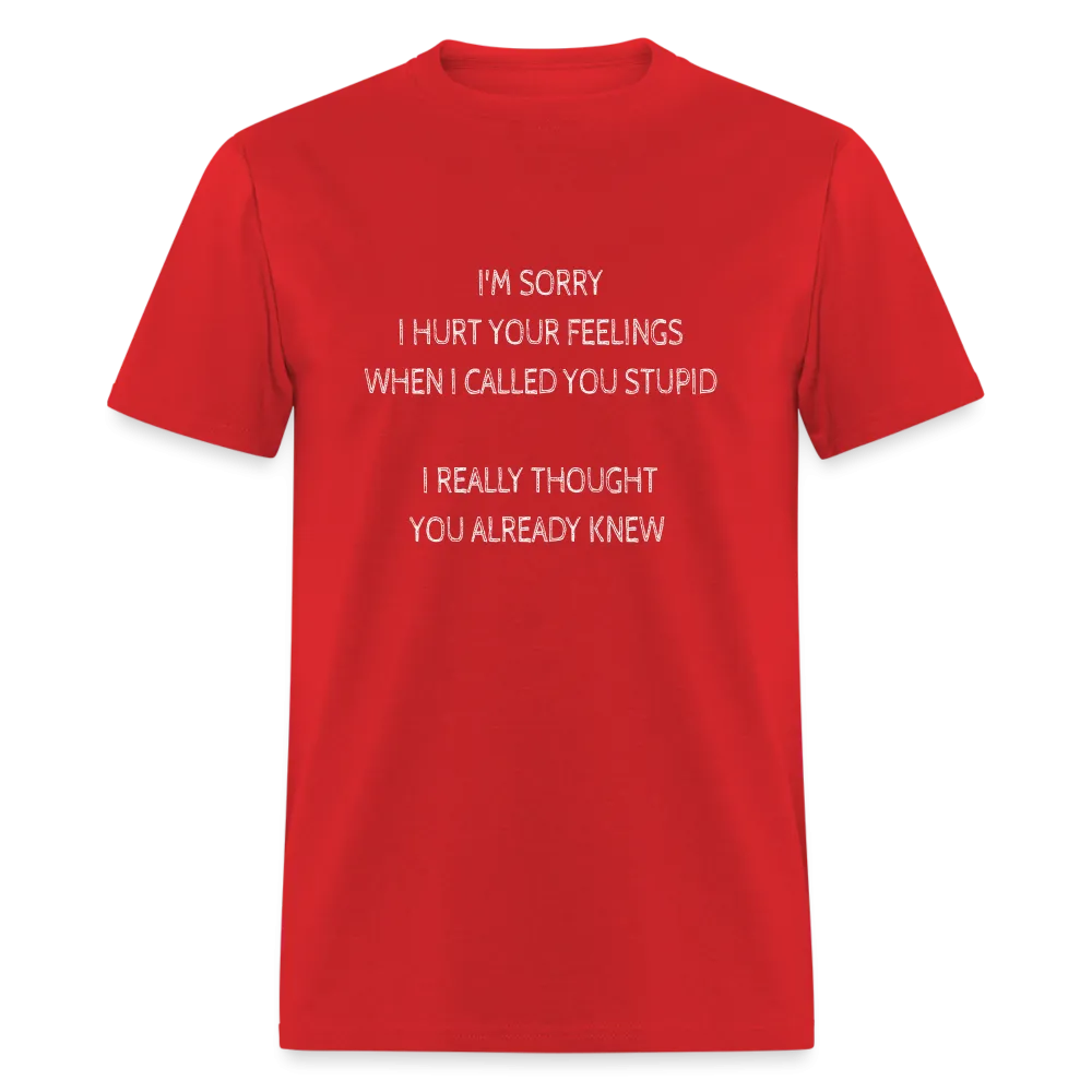 Sorry I Hurt Your Feelings Stupid T-Shirt